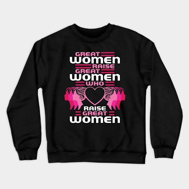 Great Women Raise Great Women Who Raise Great Women Crewneck Sweatshirt by Swagazon